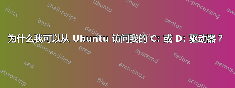 为什么我可以从 Ubuntu 访问我的 C: 或 D: 驱动器？