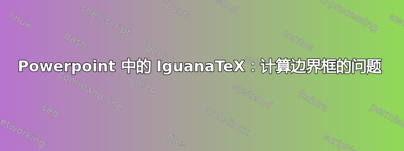 Powerpoint 中的 IguanaTeX：计算边界框的问题