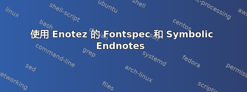 使用 Enotez 的 Fontspec 和 Symbolic Endnotes 