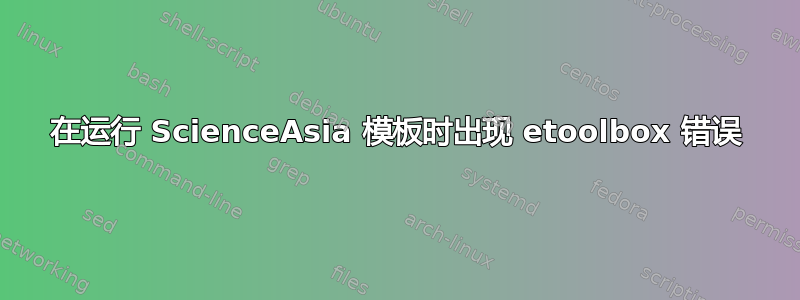 在运行 ScienceAsia 模板时出现 etoolbox 错误