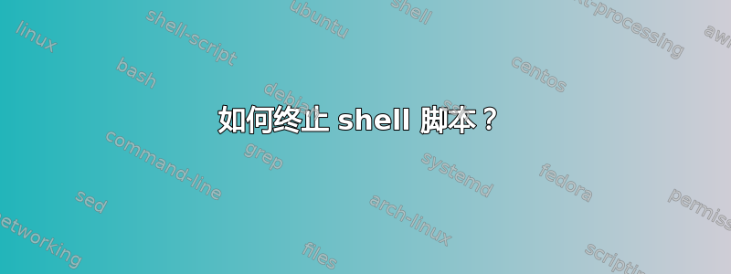 如何终止 shell 脚本？