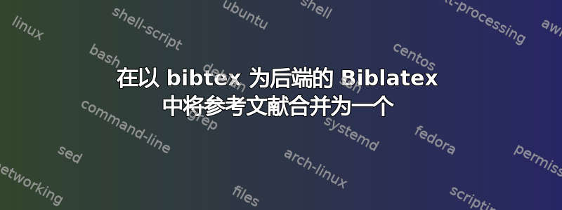 在以 bibtex 为后端的 Biblatex 中将参考文献合并为一个