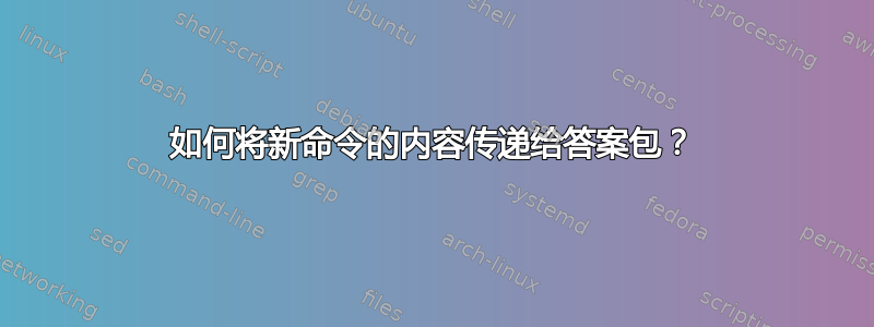 如何将新命令的内容传递给答案包？