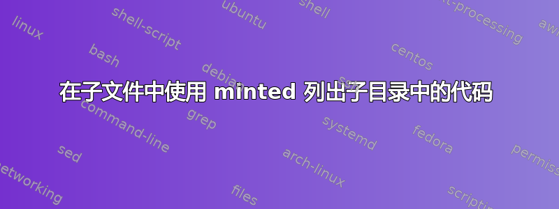 在子文件中使用 minted 列出子目录中的代码