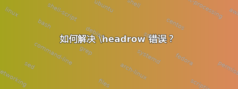 如何解决 \headrow 错误？