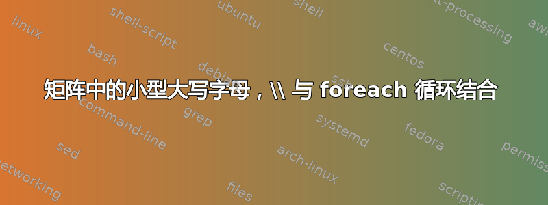 矩阵中的小型大写字母，\\ 与 foreach 循环结合