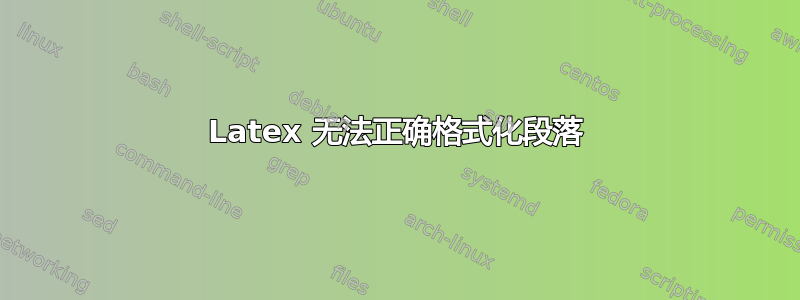 Latex 无法正确格式化段落