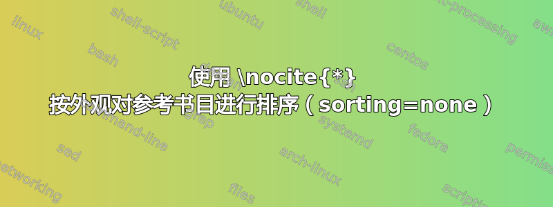 使用 \nocite{*} 按外观对参考书目进行排序（sorting=none）