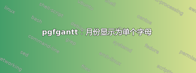 pgfgantt：月份显示为单个字母