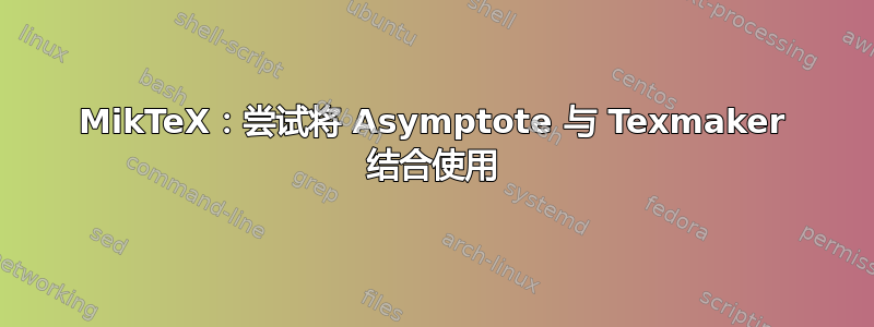 MikTeX：尝试将 Asymptote 与 Texmaker 结合使用