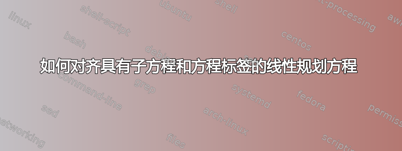 如何对齐具有子方程和方程标签的线性规划方程