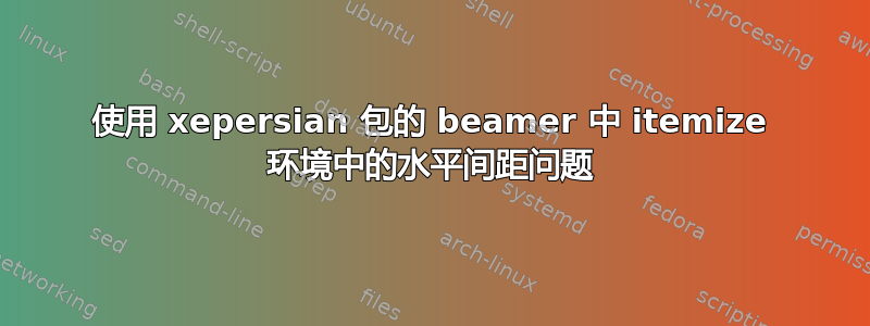 使用 xepersian 包的 beamer 中 itemize 环境中的水平间距问题