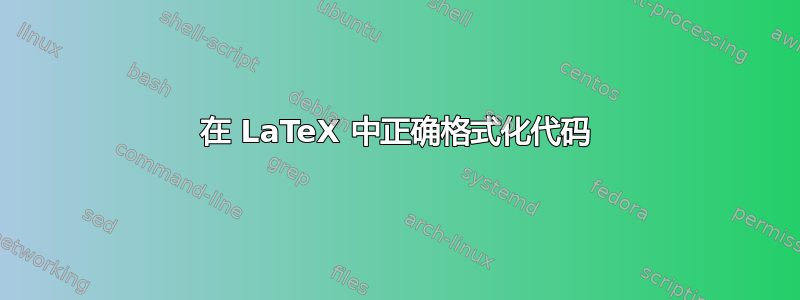 在 LaTeX 中正确格式化代码