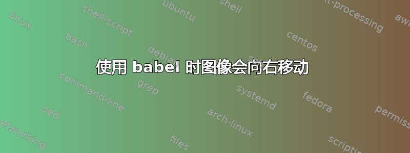 使用 babel 时图像会向右移动