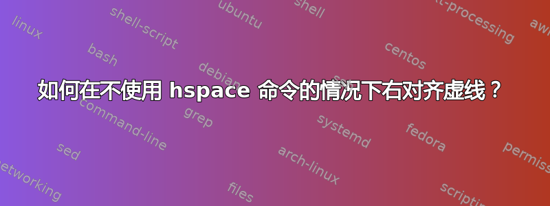 如何在不使用 hspace 命令的情况下右对齐虚线？