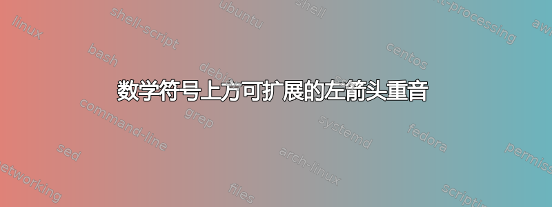 数学符号上方可扩展的左箭头重音