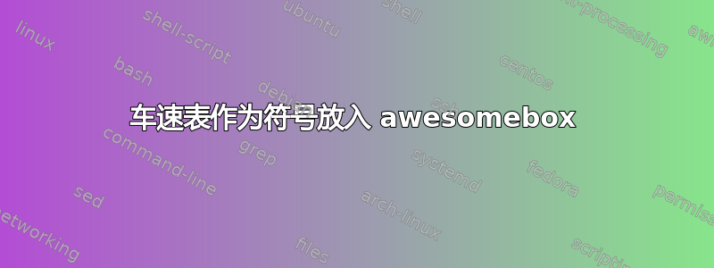 车速表作为符号放入 awesomebox