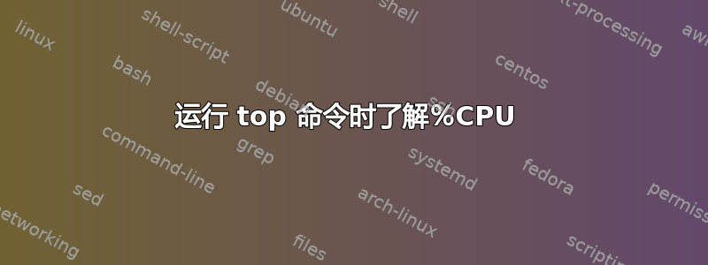 运行 top 命令时了解％CPU 