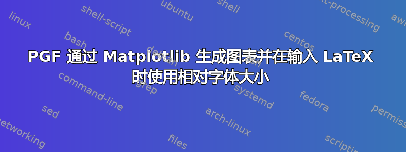 PGF 通过 Matplotlib 生成图表并在输入 LaTeX 时使用相对字体大小