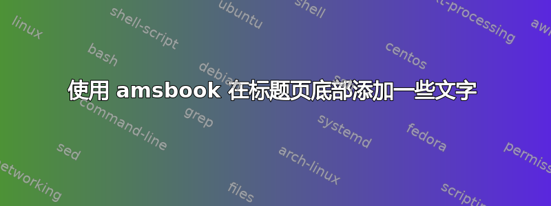 使用 amsbook 在标题页底部添加一些文字