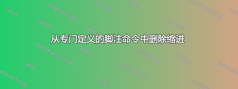 从专门定义的脚注命令中删除缩进