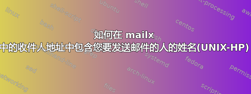 如何在 mailx 中的收件人地址中包含您要发送邮件的人的姓名(UNIX-HP)