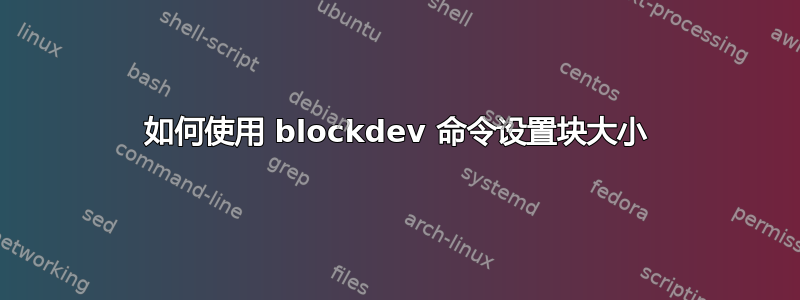 如何使用 blockdev 命令设置块大小