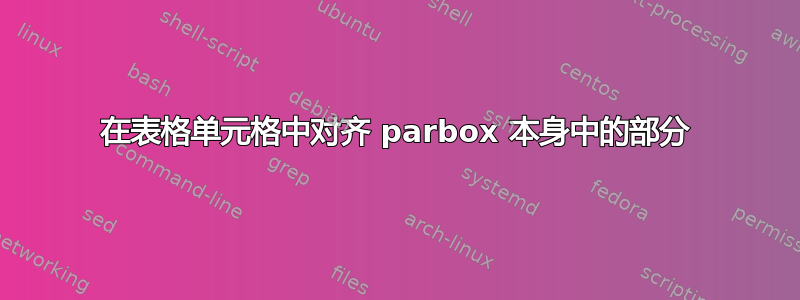 在表格单元格中对齐 parbox 本身中的部分