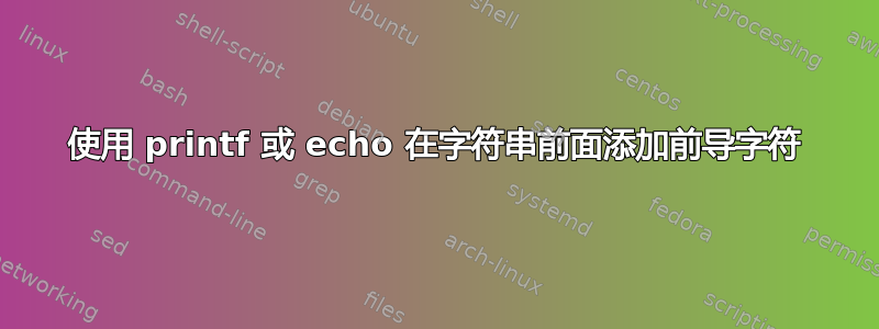 使用 printf 或 echo 在字符串前面添加前导字符