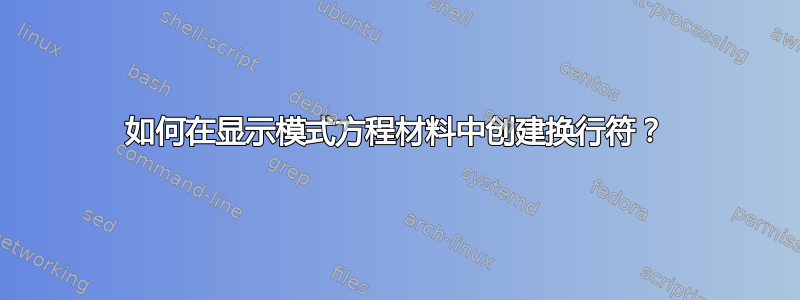 如何在显示模式方程材料中创建换行符？