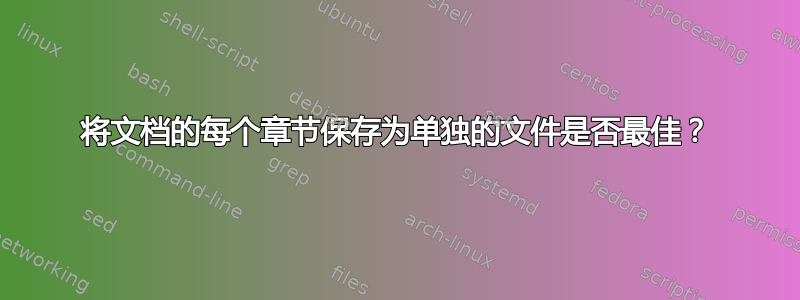 将文档的每个章节保存为单独的文件是否最佳？