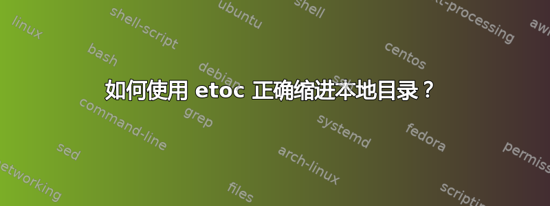 如何使用 etoc 正确缩进本地目录？