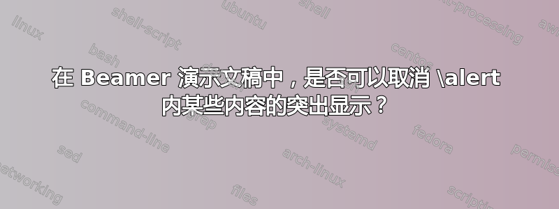 在 Beamer 演示文稿中，是否可以取消 \alert 内某些内容的突出显示？