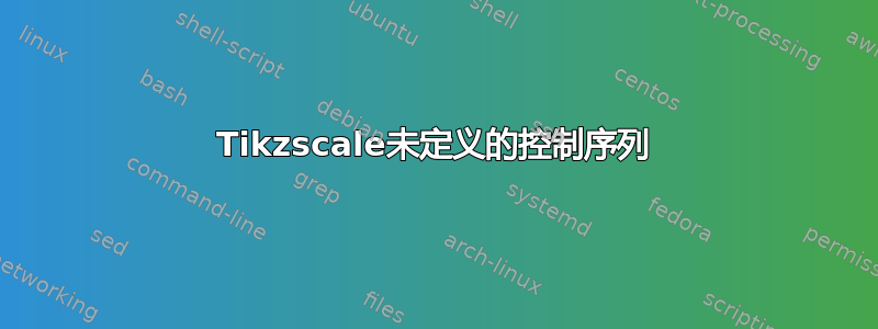 Tikzscale未定义的控制序列