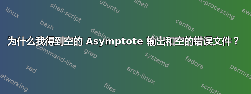 为什么我得到空的 Asymptote 输出和空的错误文件？