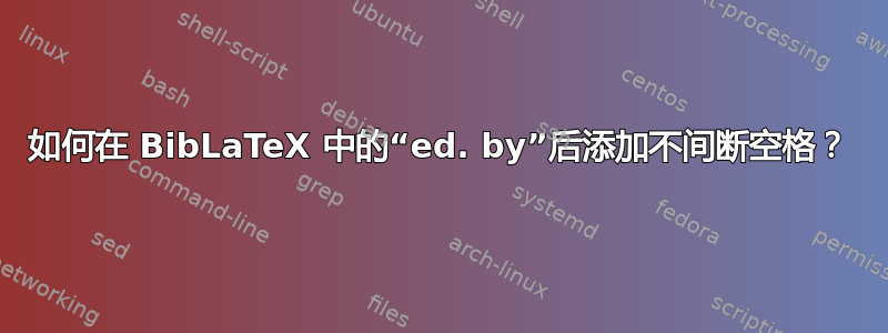 如何在 BibLaTeX 中的“ed. by”后添加不间断空格？