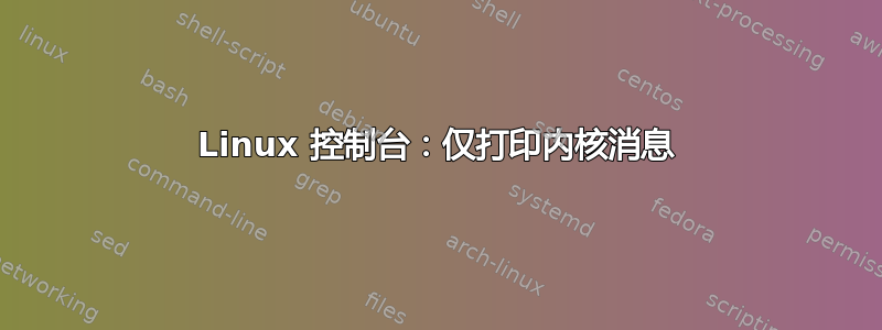 Linux 控制台：仅打印内核消息