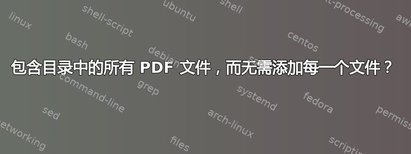 包含目录中的所有 PDF 文件，而无需添加每一个文件？