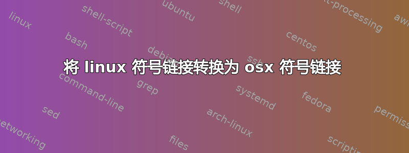 将 linux 符号链接转换为 osx 符号链接