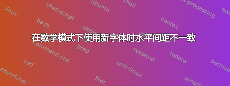 在数学模式下使用新字体时水平间距不一致