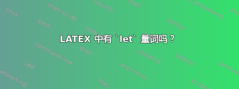 LATEX 中有 `let` 量词吗？