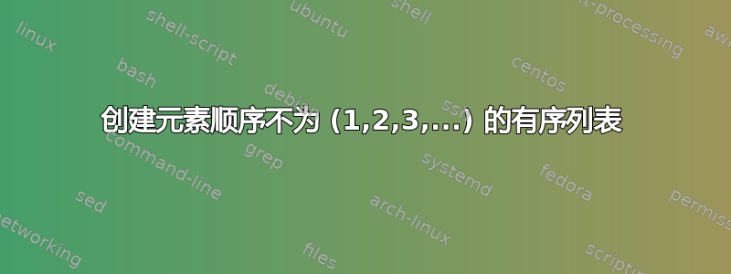 创建元素顺序不为 (1,2,3,...) 的有序列表