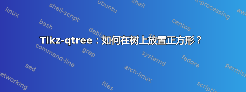 Tikz-qtree：如何在树上放置正方形？