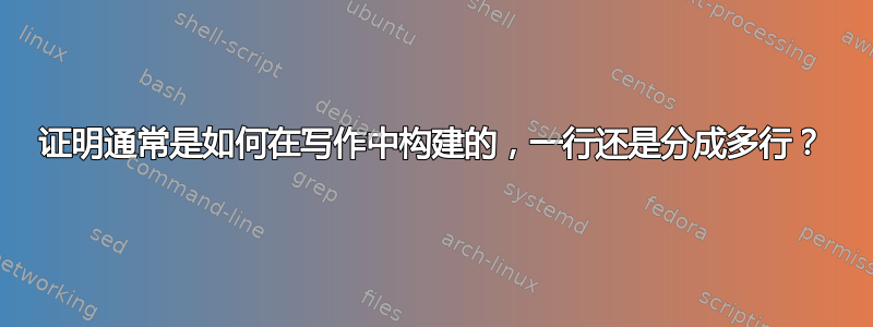 证明通常是如何在写作中构建的，一行还是分成多行？