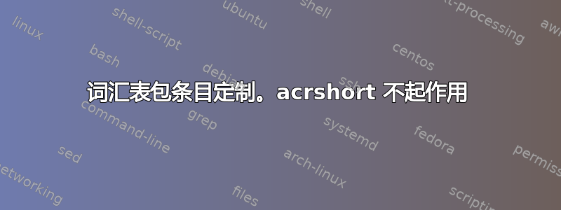 词汇表包条目定制。acrshort 不起作用