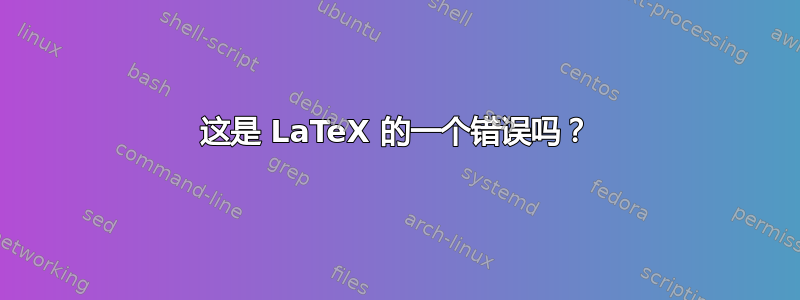 这是 LaTeX 的一个错误吗？