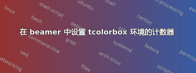 在 beamer 中设置 tcolorbox 环境的计数器