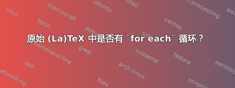 原始 (La)TeX 中是否有 `for each` 循环？