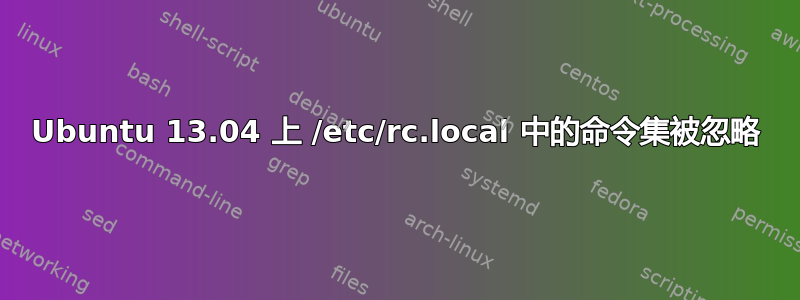 Ubuntu 13.04 上 /etc/rc.local 中的命令集被忽略