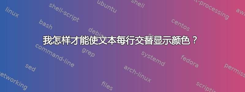 我怎样才能使文本每行交替显示颜色？